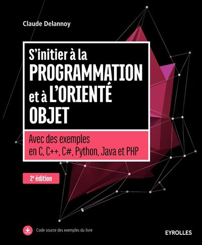 S'initier à la programmation et à l'orienté objet : avec des exemples en C, C++, C#, Python, Java et