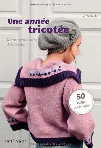 Une année tricotée : vêtements pour enfants de 6 à 10 ans : 50 motifs interchangeables