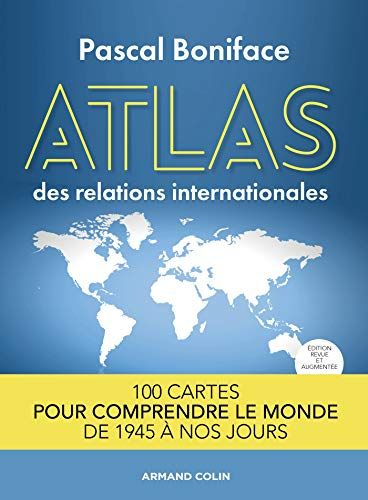 Atlas des relations internationales : 100 cartes pour comprendre le monde de 1945 à nos jours