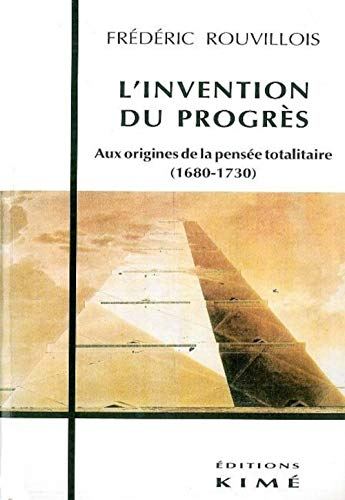 L'invention du progrès : aux origines de la pensée totalitaire, 1680-1730