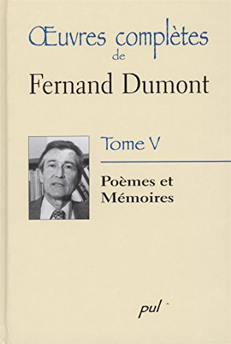 Oeuvres complètes de Fernand Dumont. Vol. 5. Poèmes et mémoires