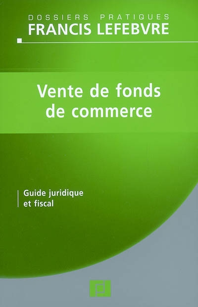 Vente de fonds de commerce : guide juridique et fiscal : à jour au 15 mai 2007