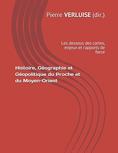 Histoire, Géographie et Géopolitique du Proche et du Moyen-Orient: les dessous des cartes, enjeux et