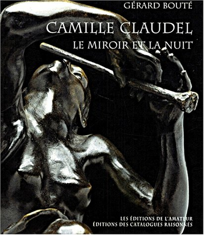 Camille Claudel : le miroir de la nuit - Gérard Bouté