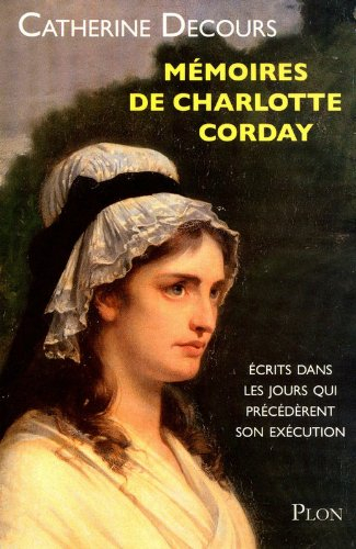 Mémoires de Charlotte Corday : écrits dans les jours qui précédèrent son exécution