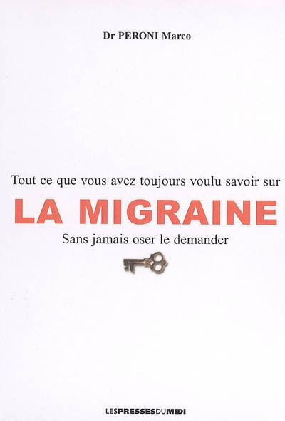 La migraine : tout ce que vous avez toujours voulu savoir sur la migraine sans jamais oser le demand