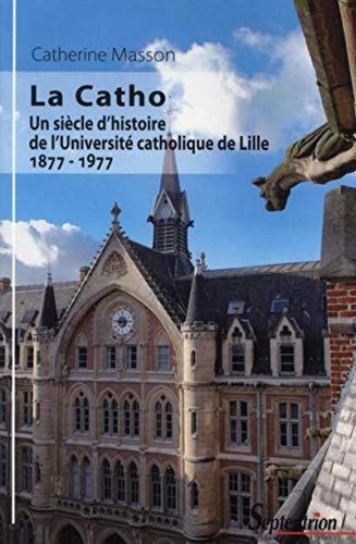 La Catho : un siècle d'histoire de l'Université catholique de Lille : 1877-1977