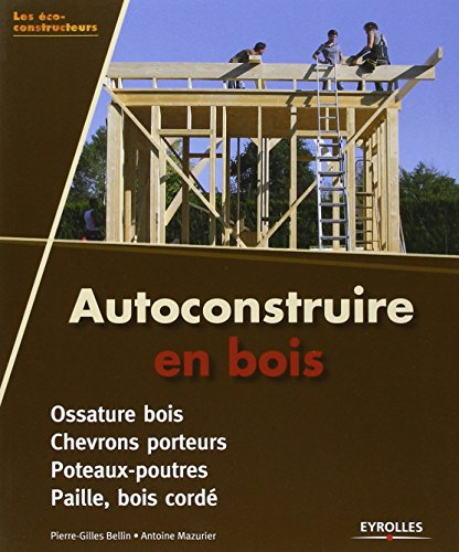 Autoconstruire en bois : ossature bois, chevrons porteurs, poteaux-poutres, paille, bois cordé