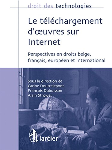 Le téléchargement d'oeuvres sur Internet : perspectives en droits belge, français, européen et inter