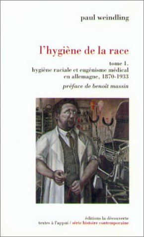 L'hygiène de la race. Vol. 1. Hygiène raciale et eugénisme médical en Allemagne, 1870-1933