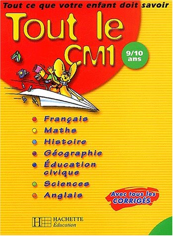 Tout le CM1 9-10 ans : tout ce que votre enfant doit savoir : français, mathématiques, histoire, géo
