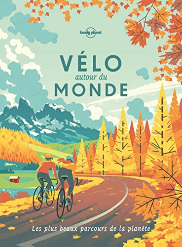 Vélo autour du monde : les plus beaux parcours de la planète : idées de destinations, récits d'itiné