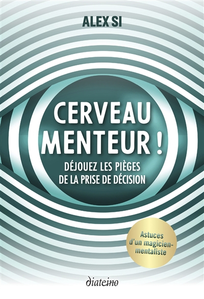 Cerveau menteur ! : déjouez les pièges de la prise de décision