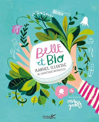 Belle et bio : manuel illustré de cosmétique naturelle