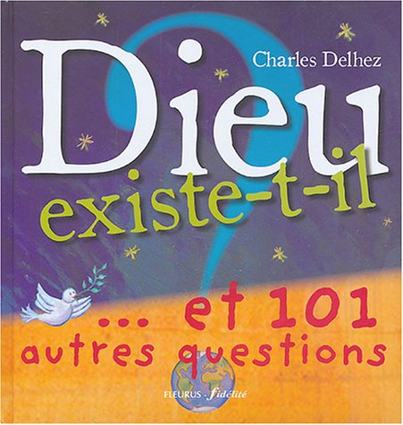 Dieu existe-t-il ? : et 101 autres questions