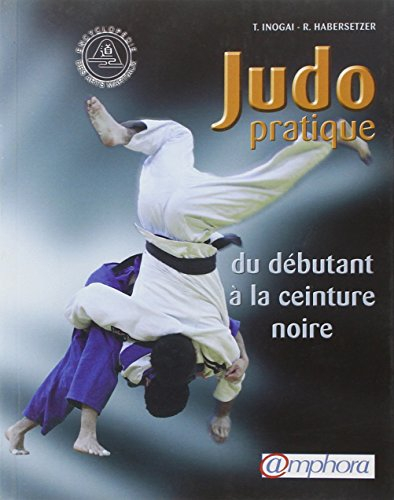 Judo pratique : du débutant à la ceinture noire, suivant les progressions française et japonaise