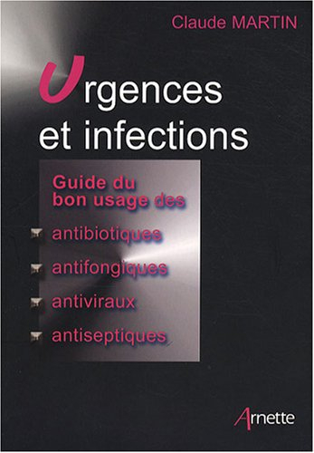 Urgences et infections : guide du bon usage des antibiotiques, antifongiques, antiviraux, antiseptiq