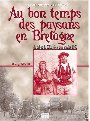 Au bon temps des paysans bretons, au début du XXe siècle : la vie des paysans bretons d'autrefois : 