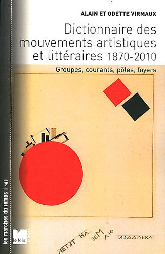 Dictionnaire des mouvements artistiques et littéraires (1870-2010) : groupes, courants, pôles, foyer