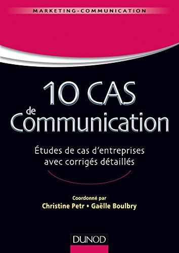 10 cas de communication : études de cas d'entreprises avec corrigés détaillés