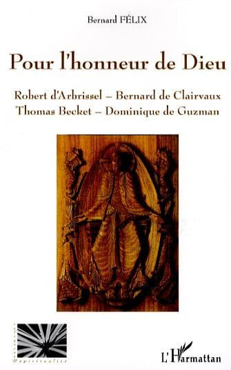 Pour l'honneur de Dieu : Robert d'Arbrissel, Bernard de Clairvaux, Thomas Becket, Dominique de Guzma
