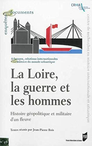 La Loire, la guerre et les hommes : histoire géopolitique et militaire d'un fleuve : actes du colloq