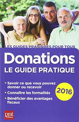 Donations : le guide pratique 2016 : savoir ce que vous pouvez donner ou recevoir, connaître les for