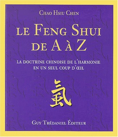 Le feng shui de A à Z : la doctrine chinoise de l'harmonie en un seul coup d'oeil