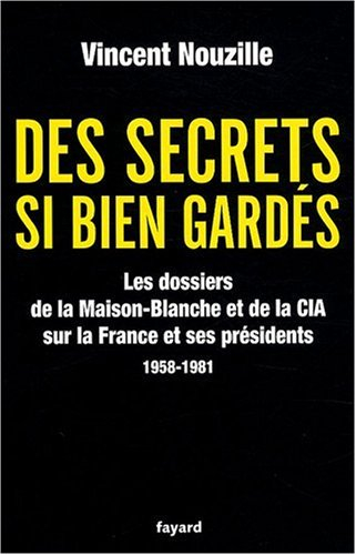 Des secrets si bien gardés : les dossiers de la Maison-Blanche et de la CIA sur la France et ses pré
