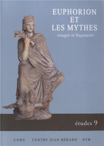 Euphorion et les mythes : images et fragments : actes du colloque international, Lyon, 19-20 janvier