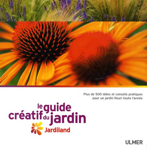 Le guide créatif du jardin Jardiland : plus de 500 idées et conseils pratiques pour un jardin fleuri