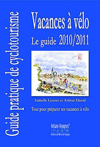 Vacances à vélo : le guide 2010-2011 : guide pratique de cyclotourisme