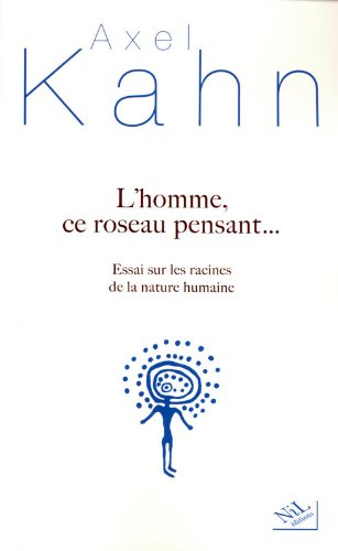 L'homme, ce roseau pensant... : essai sur les racines de la nature humaine