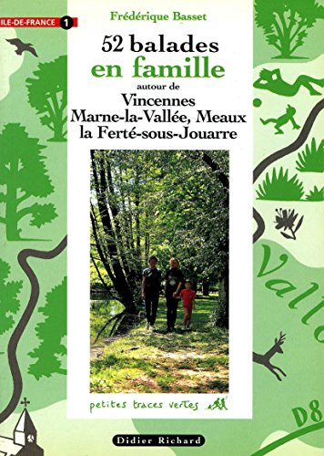 52 balades en famille en Ile-de-France. Vol. 1. Vincennes, Marne-la-Vallée, Meaux, La Ferté-sous-Jou
