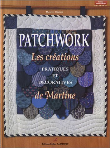 Patchwork : les traditionnels de Martine : créations pratiques et décoratives