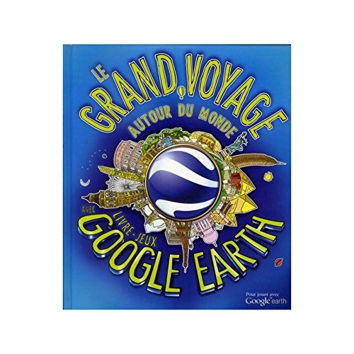 Le grand voyage autour du monde : livre-jeux avec Google earth