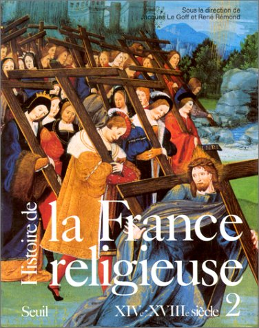 Histoire de la France religieuse. Vol. 2. Du christianisme flamboyant à l'aube des Lumières : XVIe-X