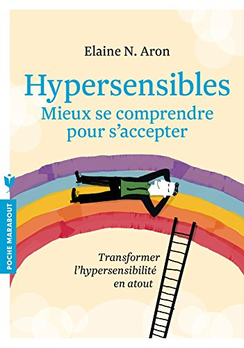 Hypersensibles : mieux se comprendre pour s'accepter : transformer l'hypersensibilité en atout