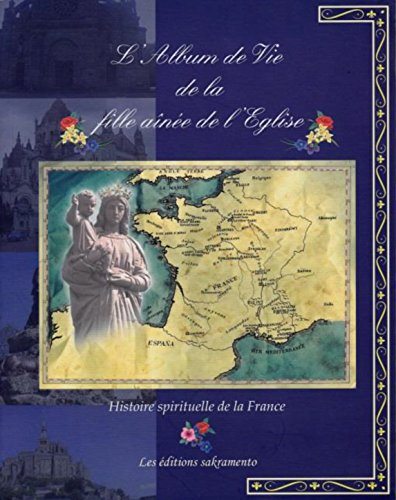 L'album de vie de la fille aînée de l'Eglise : histoire spirituelle de la France