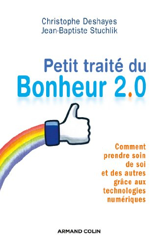 Petit traité du bonheur 2.0 : comment prendre soin de soi et des autres grâce aux technologies numér