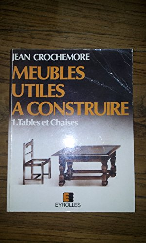 Meubles utiles à construire. Vol. 1. Tables et chaises
