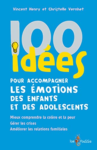 100 idées pour accompagner les émotions des enfants et des adolescents : mieux comprendre la colère 