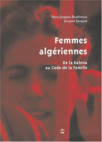 Femmes algériennes : de la Kahina au code de la famille : guerres, traditions, luttes, à travers nos