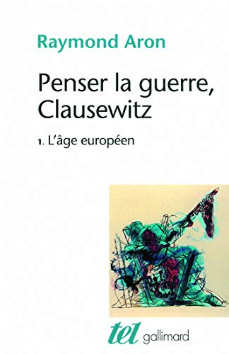Penser la guerre, Clausewitz. Vol. 1. L'âge européen