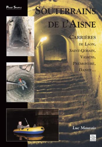 Souterrains de l'Aisne : carrières de Laon, Saint-Gobain, Vassens, Prémontré, Danisy...