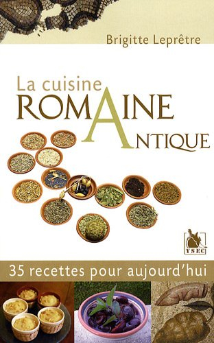 La cuisine romaine antique : 35 recettes pour aujourd'hui