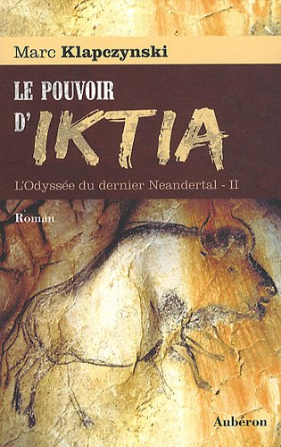 L'odyssée du dernier Neandertal. Vol. 2. Le pouvoir d'Ik-tia - Marc Klapczynski