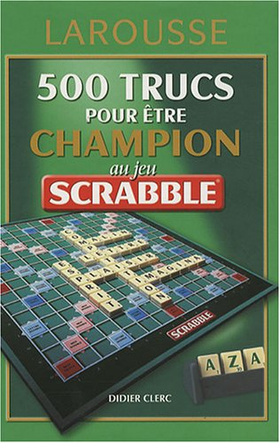 500 trucs pour être champion au jeu Scrabble : conforme à l'officiel du Scrabble
