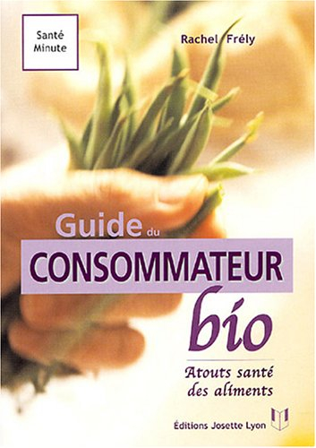 Le guide du consommateur bio : reconnaître, choisir et consommer les vrais aliments bio : atouts san