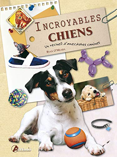 Incroyables chiens : un recueil d'anecdotes canines